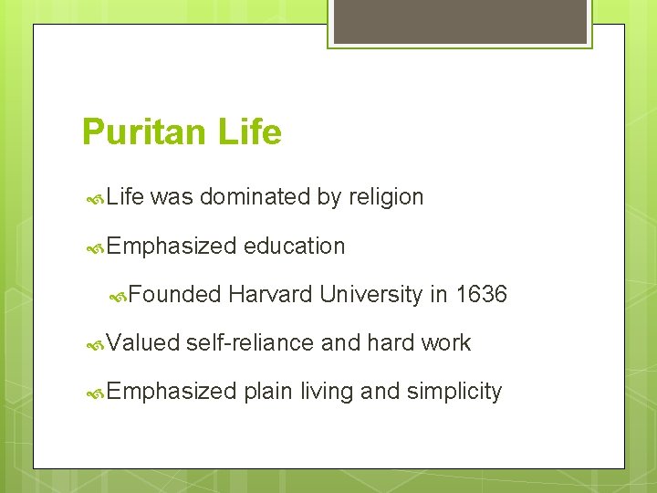 Puritan Life was dominated by religion Emphasized Founded Valued education Harvard University in 1636