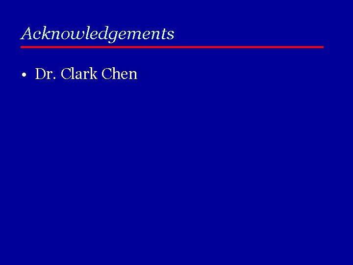 Acknowledgements • Dr. Clark Chen 