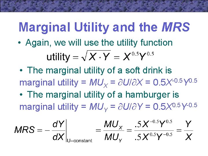 Marginal Utility and the MRS • Again, we will use the utility function •