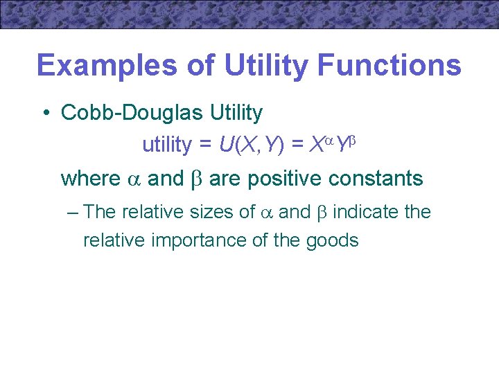Examples of Utility Functions • Cobb-Douglas Utility utility = U(X, Y) = X Y