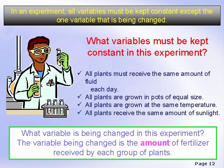In an experiment, all variables must be kept constant except the one variable that In an experiment, all variables must be kept constant except the one variable that