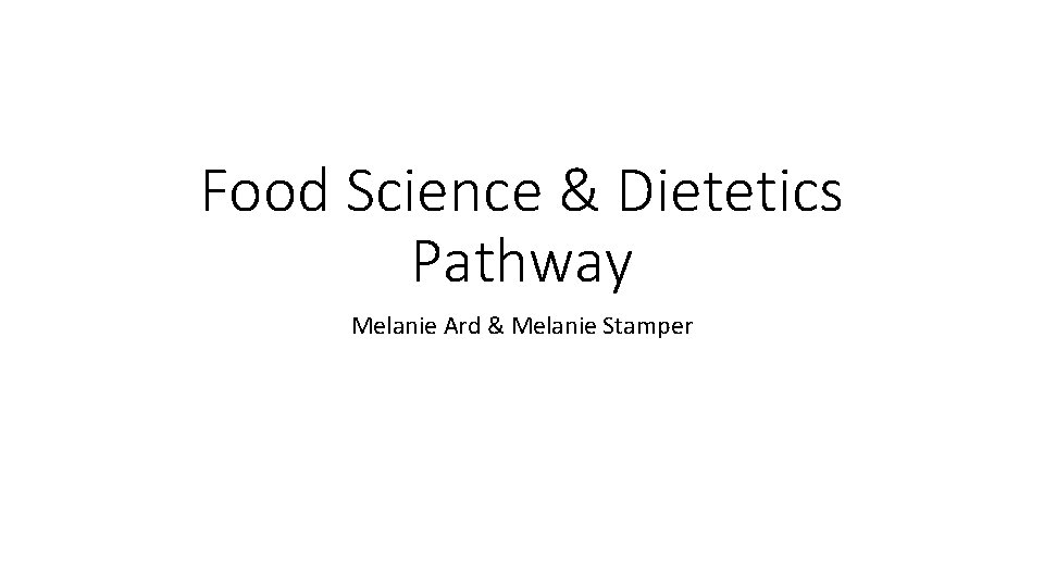 Food Science & Dietetics Pathway Melanie Ard & Melanie Stamper 