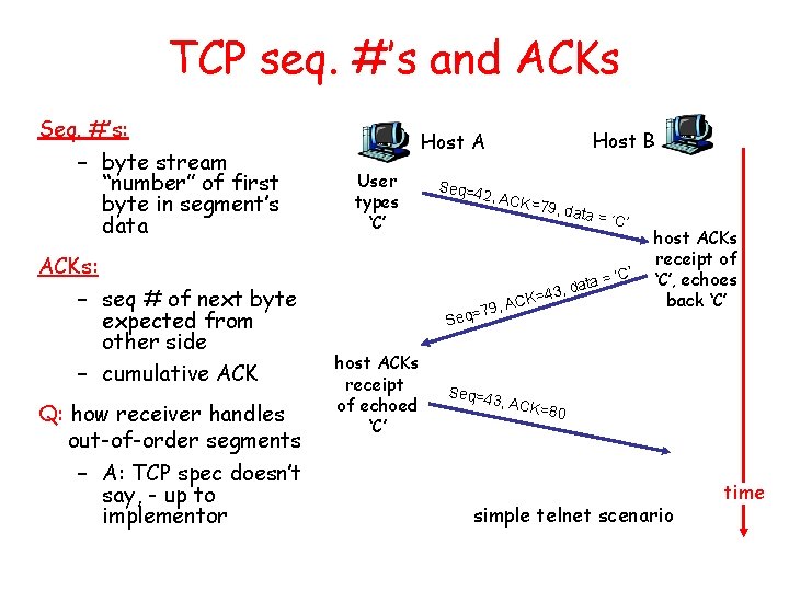 TCP seq. #’s and ACKs Seq. #’s: – byte stream “number” of first byte
