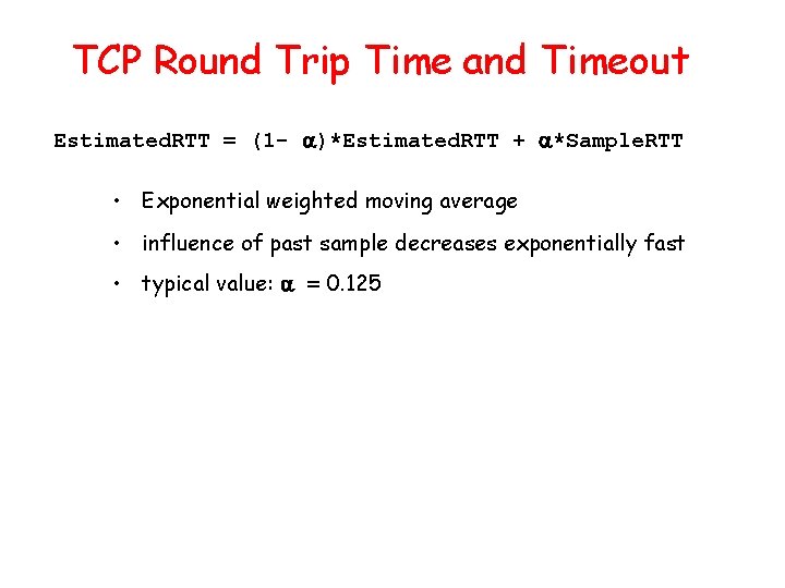 TCP Round Trip Time and Timeout Estimated. RTT = (1 - )*Estimated. RTT +