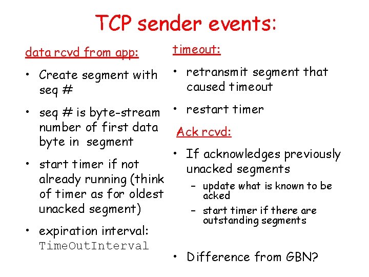 TCP sender events: data rcvd from app: timeout: • Create segment with seq #
