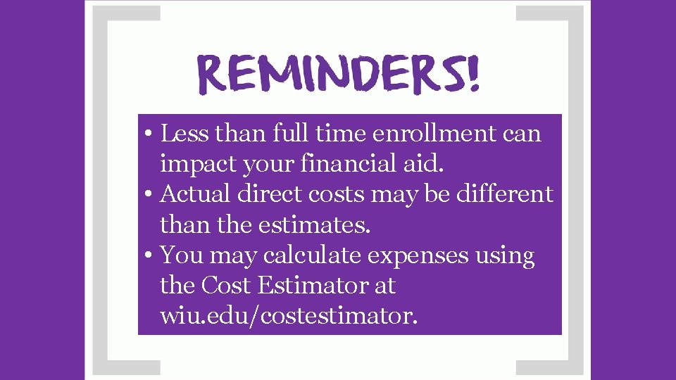  • Less than full time enrollment can impact your financial aid. • Actual