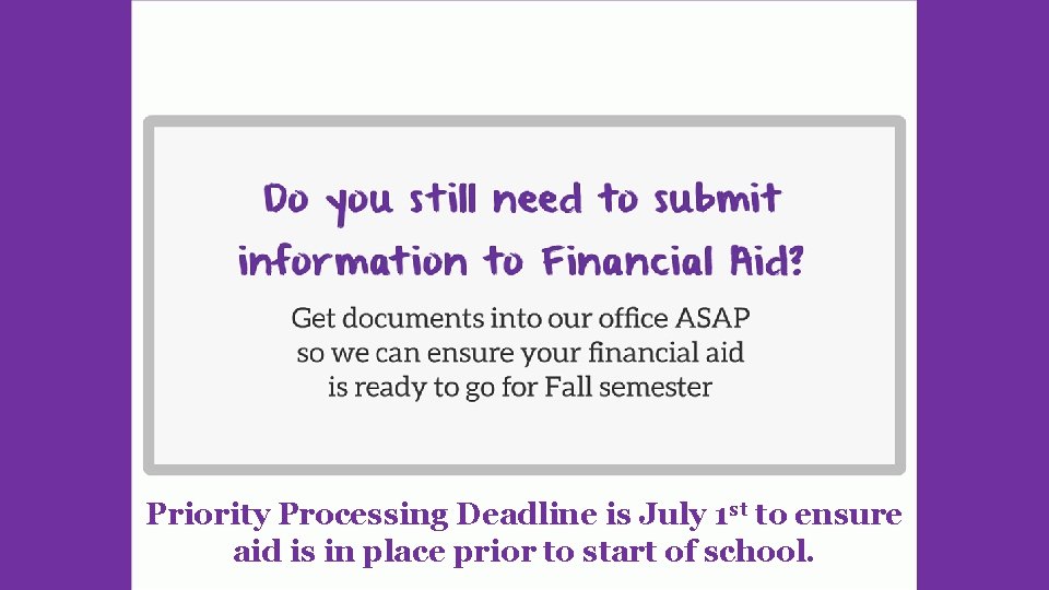 Priority Processing Deadline is July 1 st to ensure aid is in place prior