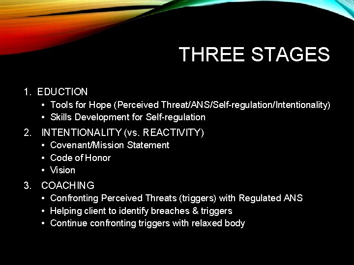 THREE STAGES 1. EDUCTION • Tools for Hope (Perceived Threat/ANS/Self-regulation/Intentionality) • Skills Development for THREE STAGES 1. EDUCTION • Tools for Hope (Perceived Threat/ANS/Self-regulation/Intentionality) • Skills Development for