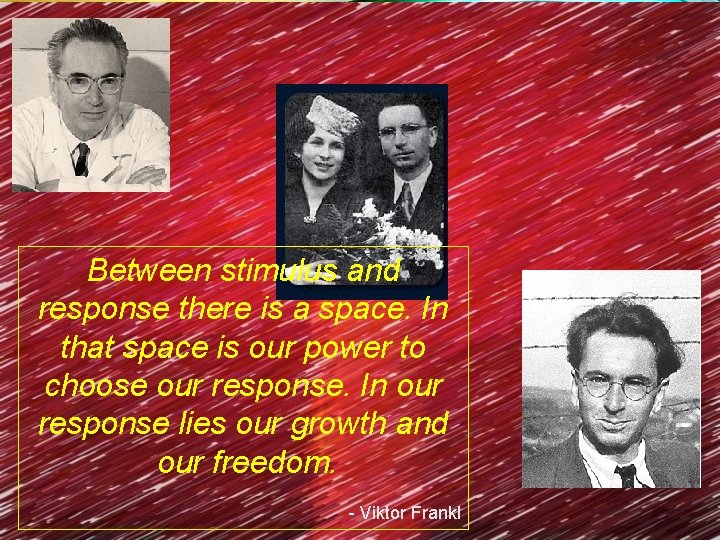 Between stimulus and response there is a space. In that space is our power Between stimulus and response there is a space. In that space is our power