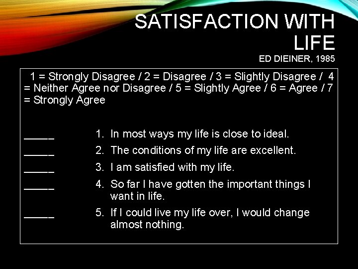 SATISFACTION WITH LIFE ED DIEINER, 1985 1 = Strongly Disagree / 2 = Disagree SATISFACTION WITH LIFE ED DIEINER, 1985 1 = Strongly Disagree / 2 = Disagree