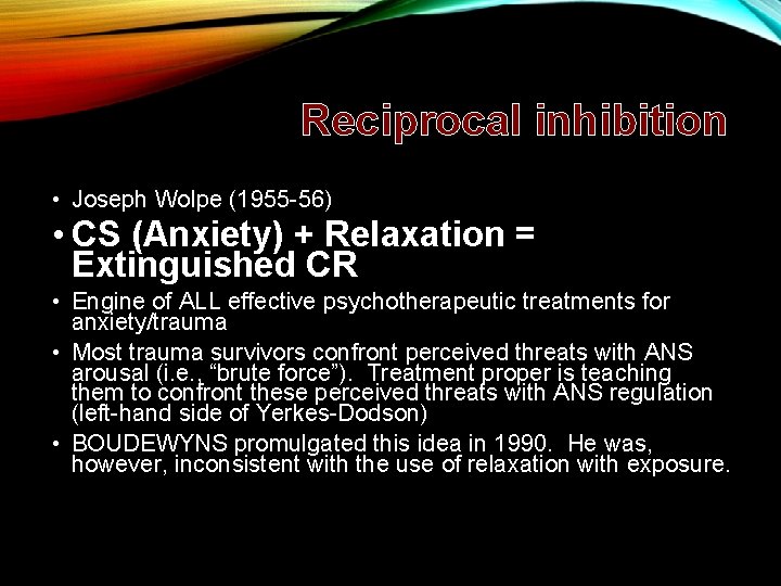 Reciprocal inhibition • Joseph Wolpe (1955 -56) • CS (Anxiety) + Relaxation = Extinguished Reciprocal inhibition • Joseph Wolpe (1955 -56) • CS (Anxiety) + Relaxation = Extinguished
