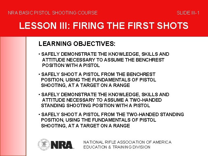 NRA BASIC PISTOL SHOOTING COURSE SLIDE III-1 LESSON III: FIRING THE FIRST SHOTS LEARNING
