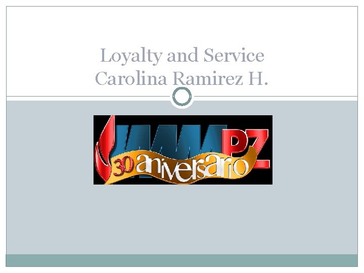 Loyalty and Service Carolina Ramirez H. CAROLINA RAMIREZ HANDAL INSTITUTO MEXICANO MADERO VALORES METODISTAS