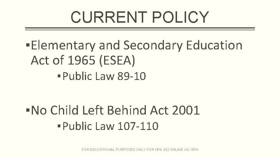 CURRENT POLICY ▪Elementary and Secondary Education Act of 1965 (ESEA) ▪ Public Law 89 CURRENT POLICY ▪Elementary and Secondary Education Act of 1965 (ESEA) ▪ Public Law 89