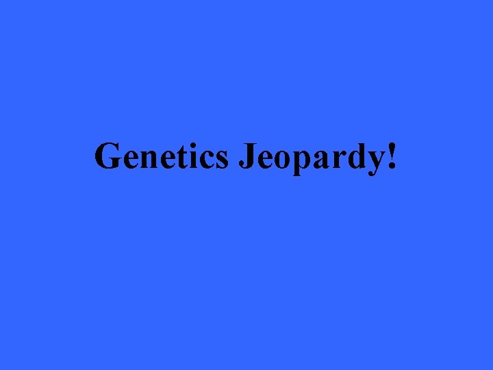 Genetics Jeopardy! 