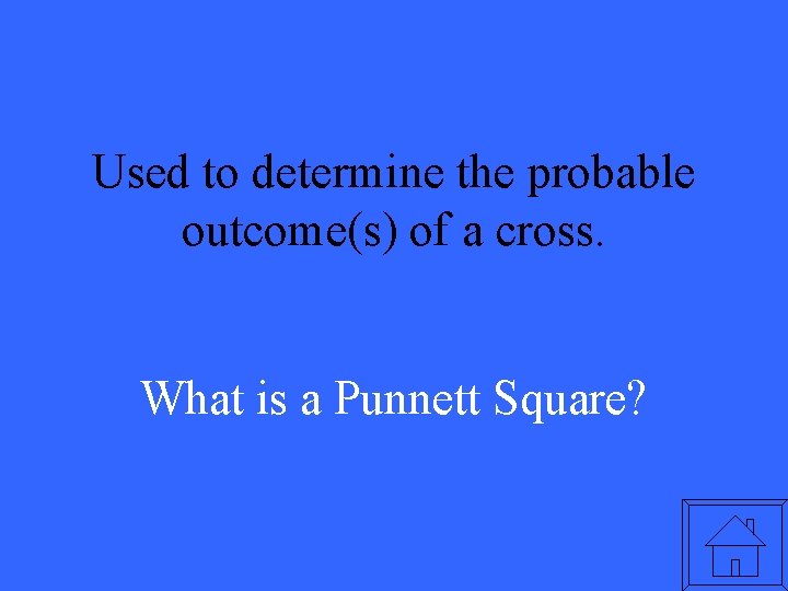 Used to determine the probable outcome(s) of a cross. What is a Punnett Square?