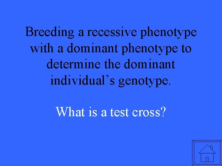 Breeding a recessive phenotype with a dominant phenotype to determine the dominant individual’s genotype.