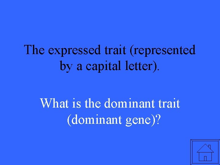 The expressed trait (represented by a capital letter). What is the dominant trait (dominant