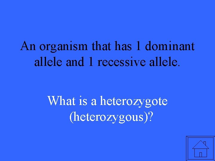 An organism that has 1 dominant allele and 1 recessive allele. What is a