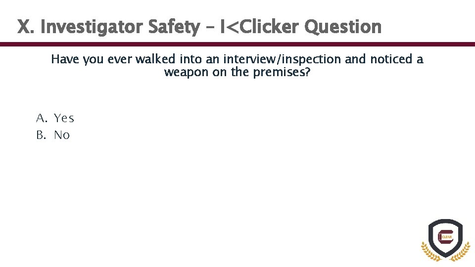 X. Investigator Safety – I<Clicker Question Have you ever walked into an interview/inspection and