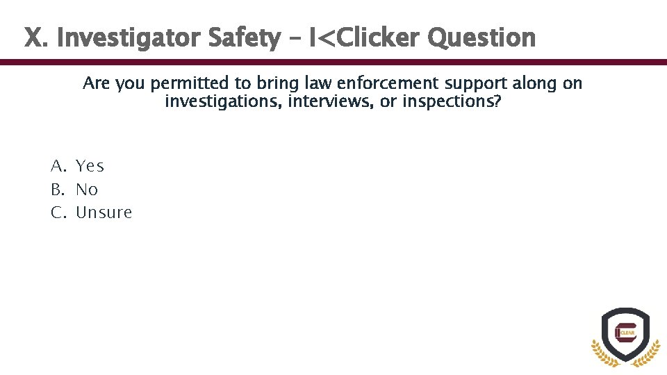 X. Investigator Safety – I<Clicker Question Are you permitted to bring law enforcement support