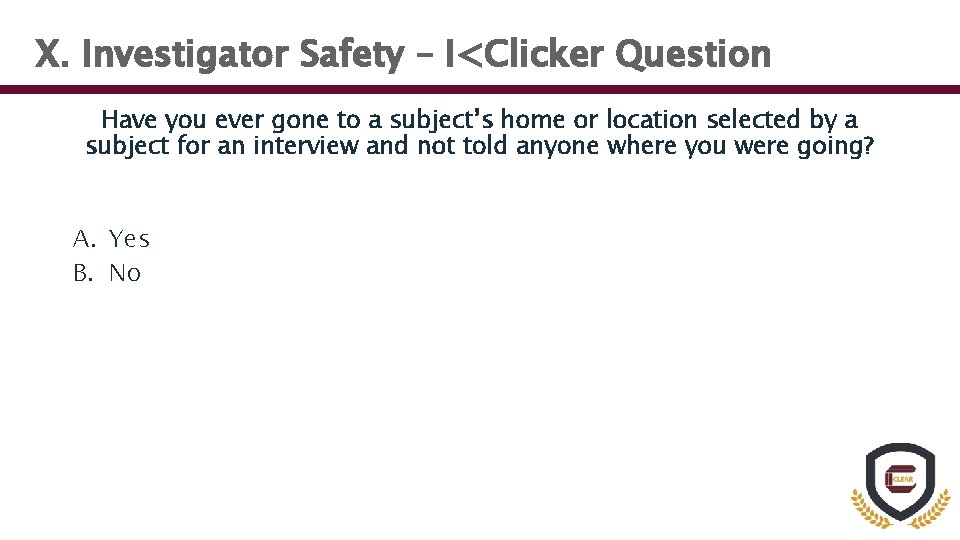 X. Investigator Safety – I<Clicker Question Have you ever gone to a subject’s home