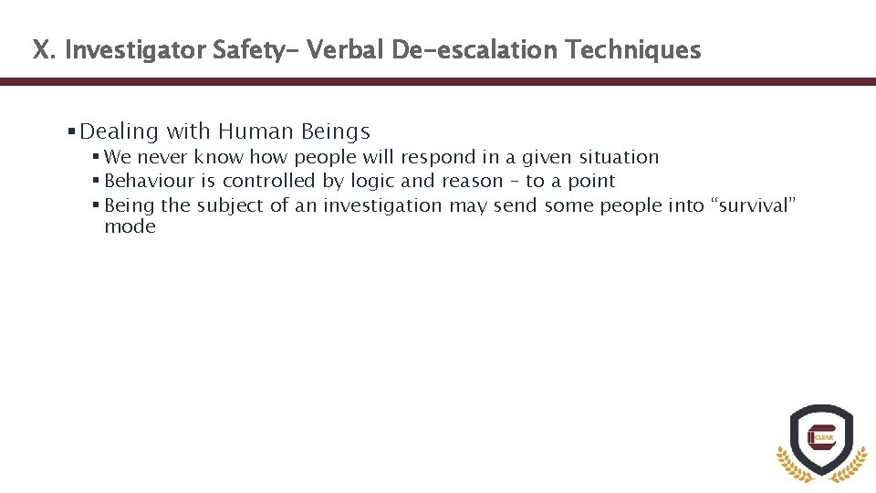 X. Investigator Safety- Verbal De-escalation Techniques § Dealing with Human Beings § We never