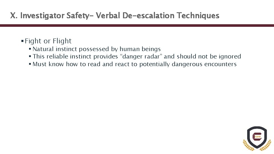 X. Investigator Safety- Verbal De-escalation Techniques § Fight or Flight § Natural instinct possessed