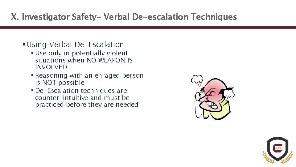 X. Investigator Safety- Verbal De-escalation Techniques § Using Verbal De-Escalation § Use only in