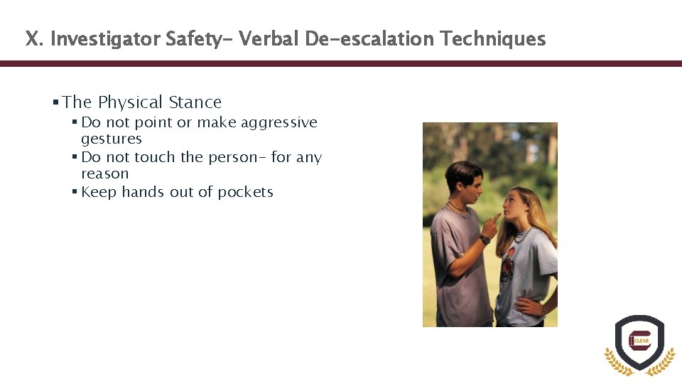 X. Investigator Safety- Verbal De-escalation Techniques § The Physical Stance § Do not point