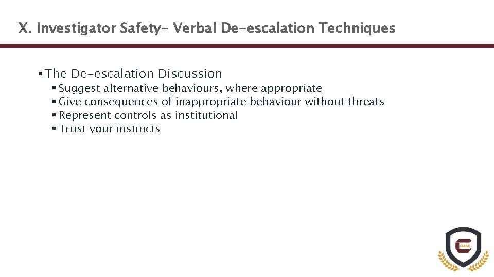 X. Investigator Safety- Verbal De-escalation Techniques § The De-escalation Discussion § Suggest alternative behaviours,