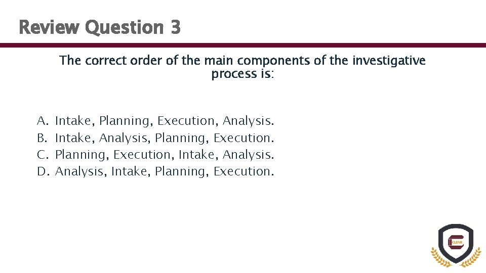 Review Question 3 The correct order of the main components of the investigative process