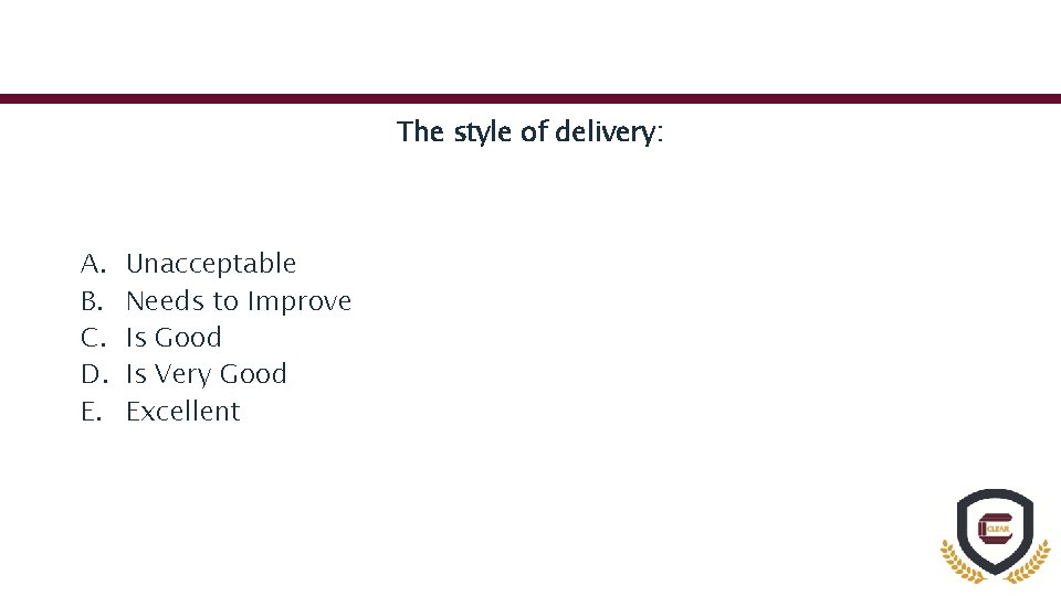 The style of delivery: A. B. C. D. E. Unacceptable Needs to Improve Is