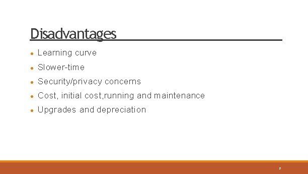Disadvantages Learning curve Slower-time Security/privacy concerns Cost, initial cost, running and maintenance Upgrades and