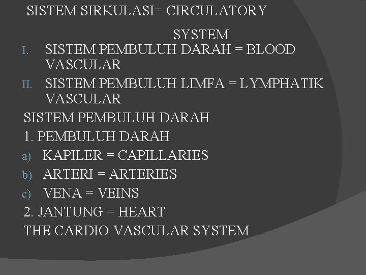 SISTEM SIRKULASI= CIRCULATORY SYSTEM I. SISTEM PEMBULUH DARAH = BLOOD VASCULAR II. SISTEM PEMBULUH