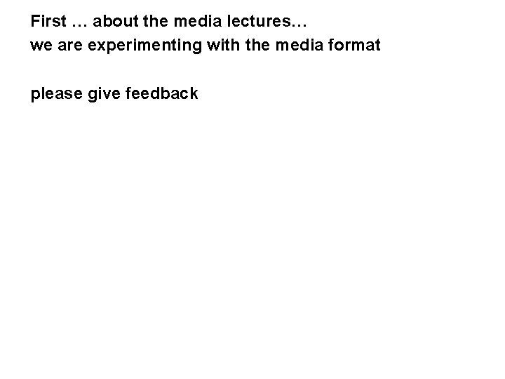 First … about the media lectures… we are experimenting with the media format please