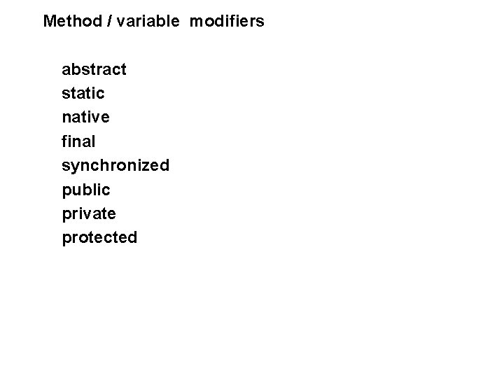 Method / variable modifiers abstract static native final synchronized public private protected 