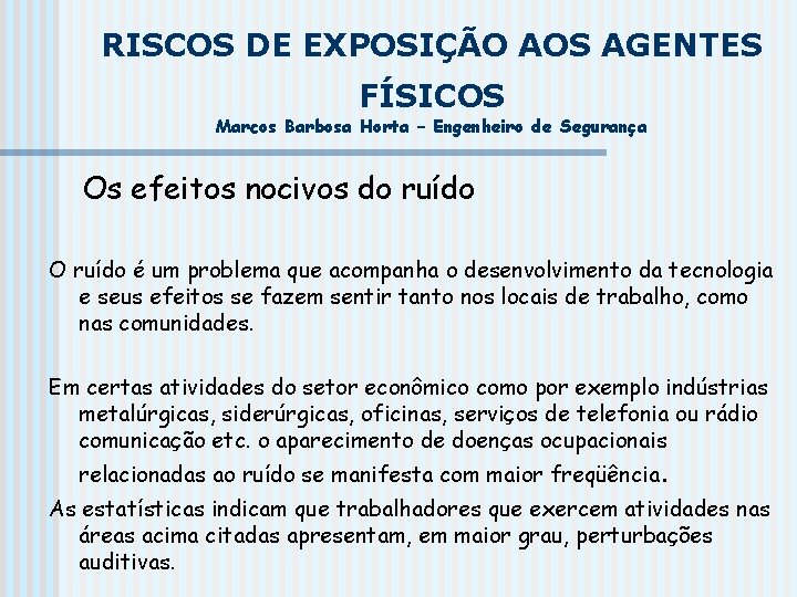 RISCOS DE EXPOSIÇÃO AOS AGENTES FÍSICOS Marcos Barbosa Horta – Engenheiro de Segurança Os