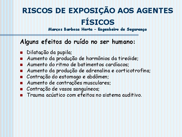 RISCOS DE EXPOSIÇÃO AOS AGENTES FÍSICOS Marcos Barbosa Horta – Engenheiro de Segurança Alguns