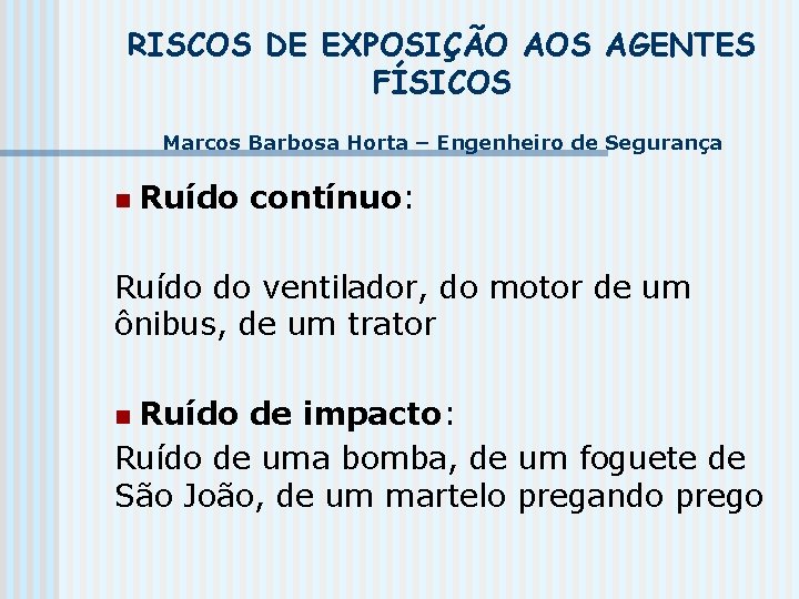 RISCOS DE EXPOSIÇÃO AOS AGENTES FÍSICOS Marcos Barbosa Horta – Engenheiro de Segurança n