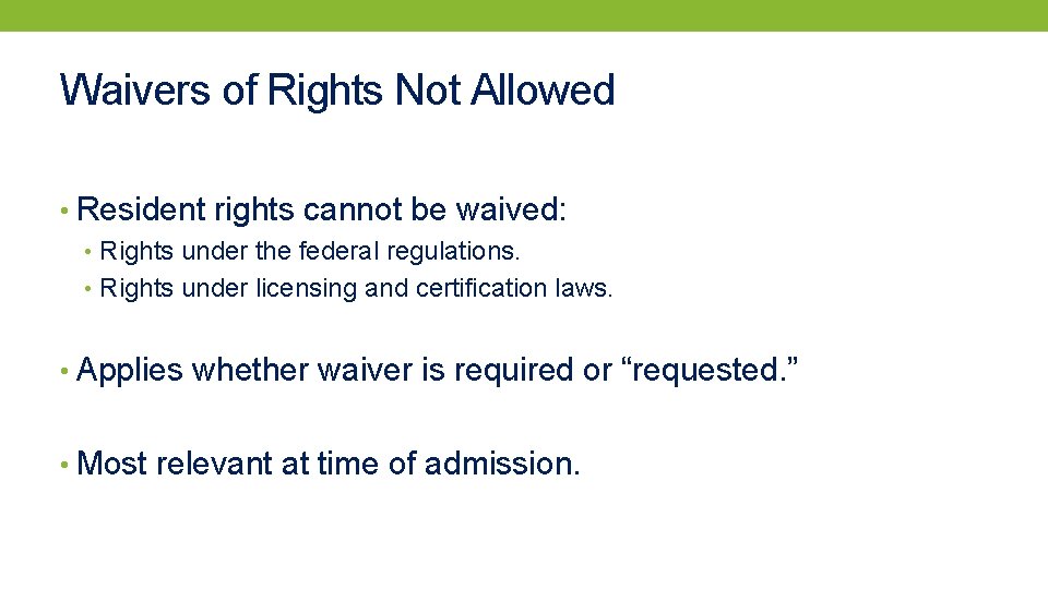 Waivers of Rights Not Allowed • Resident rights cannot be waived: • Rights under