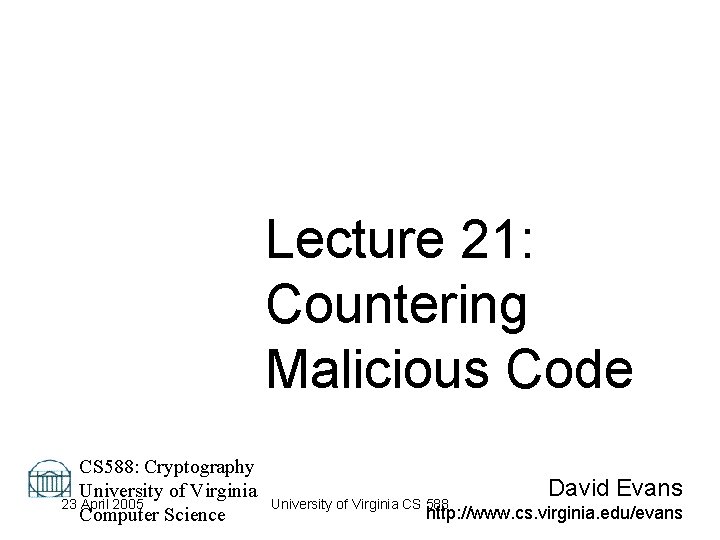 Lecture 21: Countering Malicious Code CS 588: Cryptography University of Virginia 23 April 2005