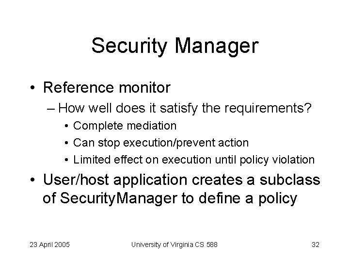 Security Manager • Reference monitor – How well does it satisfy the requirements? •