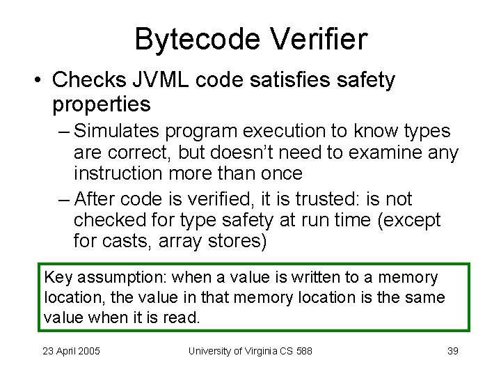 Bytecode Verifier • Checks JVML code satisfies safety properties – Simulates program execution to