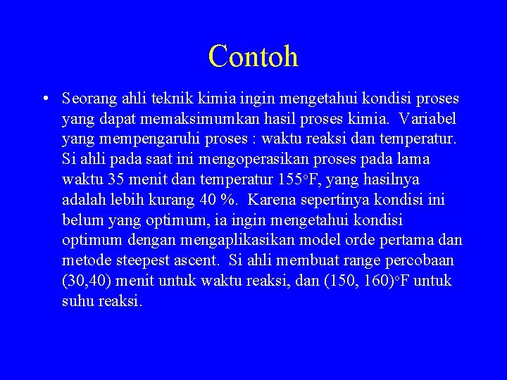 Contoh • Seorang ahli teknik kimia ingin mengetahui kondisi proses yang dapat memaksimumkan hasil