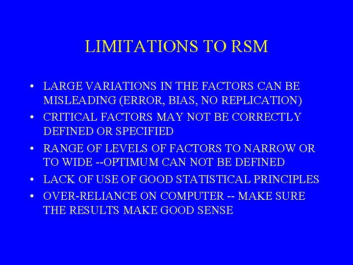 LIMITATIONS TO RSM • LARGE VARIATIONS IN THE FACTORS CAN BE MISLEADING (ERROR, BIAS,