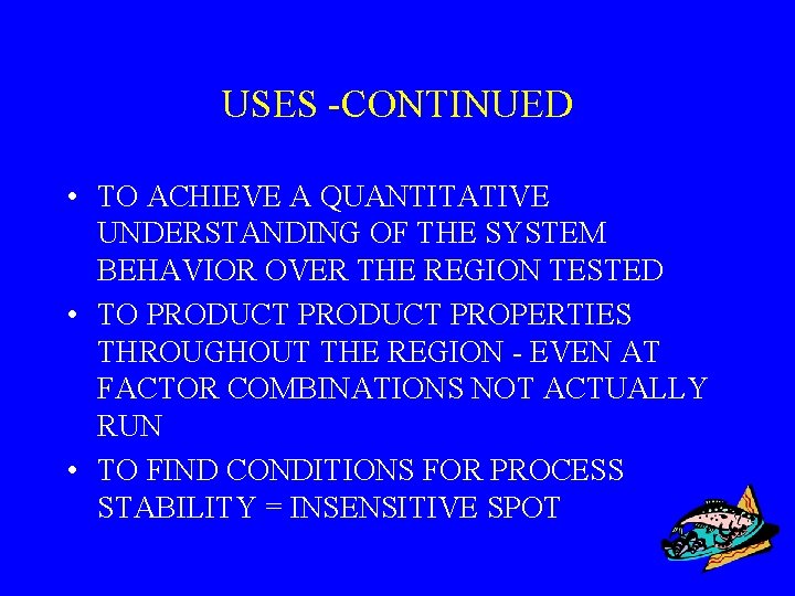 USES -CONTINUED • TO ACHIEVE A QUANTITATIVE UNDERSTANDING OF THE SYSTEM BEHAVIOR OVER THE