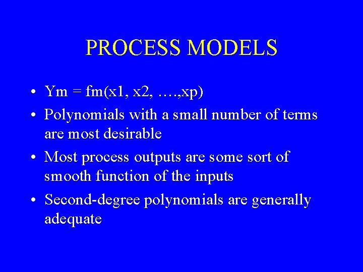 PROCESS MODELS • Ym = fm(x 1, x 2, …. , xp) • Polynomials