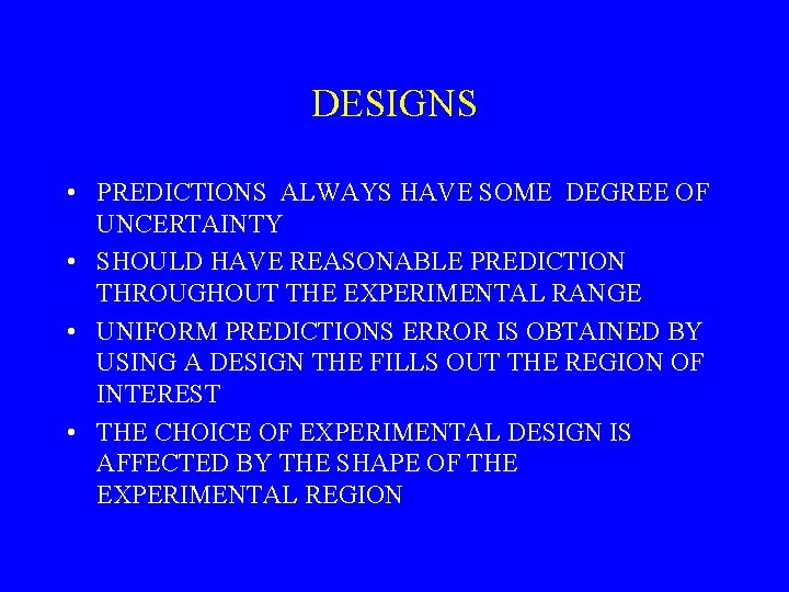 DESIGNS • PREDICTIONS ALWAYS HAVE SOME DEGREE OF UNCERTAINTY • SHOULD HAVE REASONABLE PREDICTION