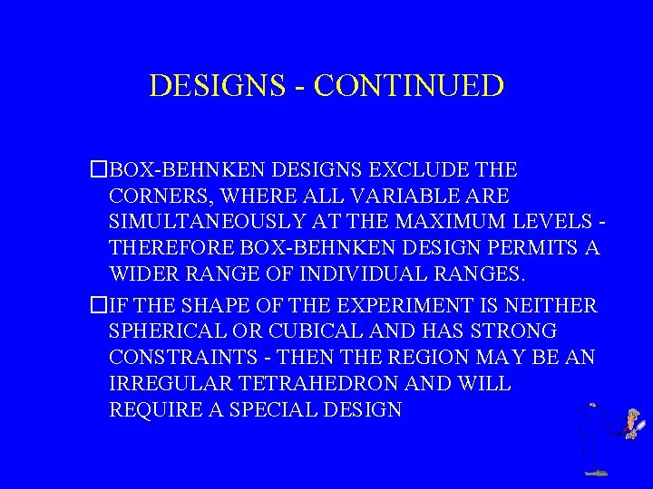 DESIGNS - CONTINUED �BOX-BEHNKEN DESIGNS EXCLUDE THE CORNERS, WHERE ALL VARIABLE ARE SIMULTANEOUSLY AT